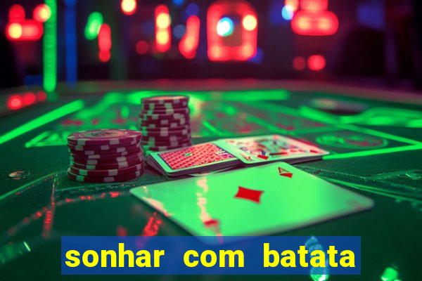 sonhar com batata jogo do bicho